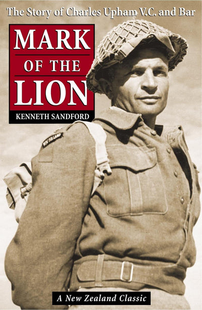 Mark Of The Lion: The Story Of Capt. Charles Upham, V.C. And
