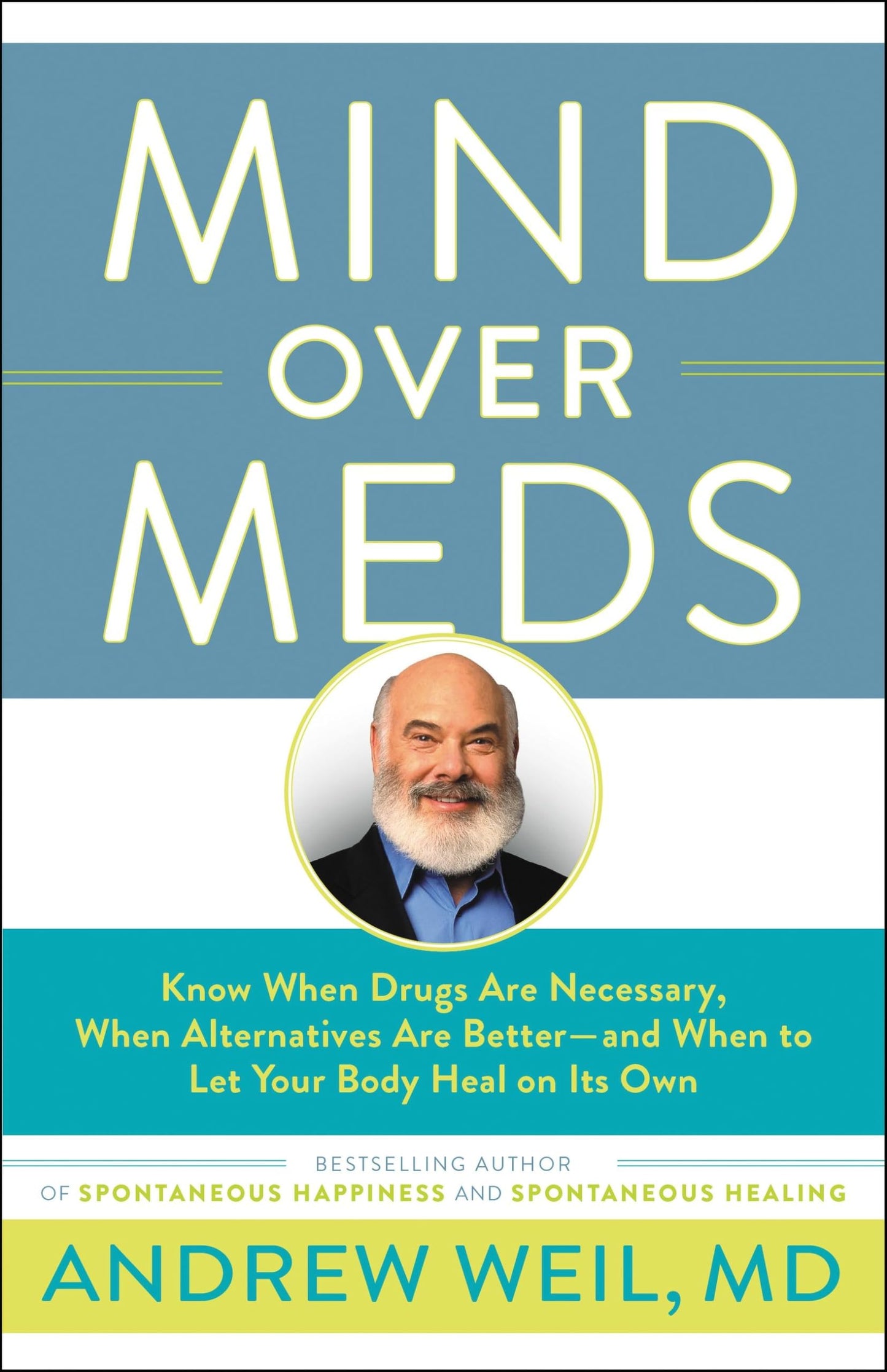 Mind Over Meds: Know When Drugs Are Necessary, When Alternatives Are Better - and When to Let Your Body Heal on Its Own