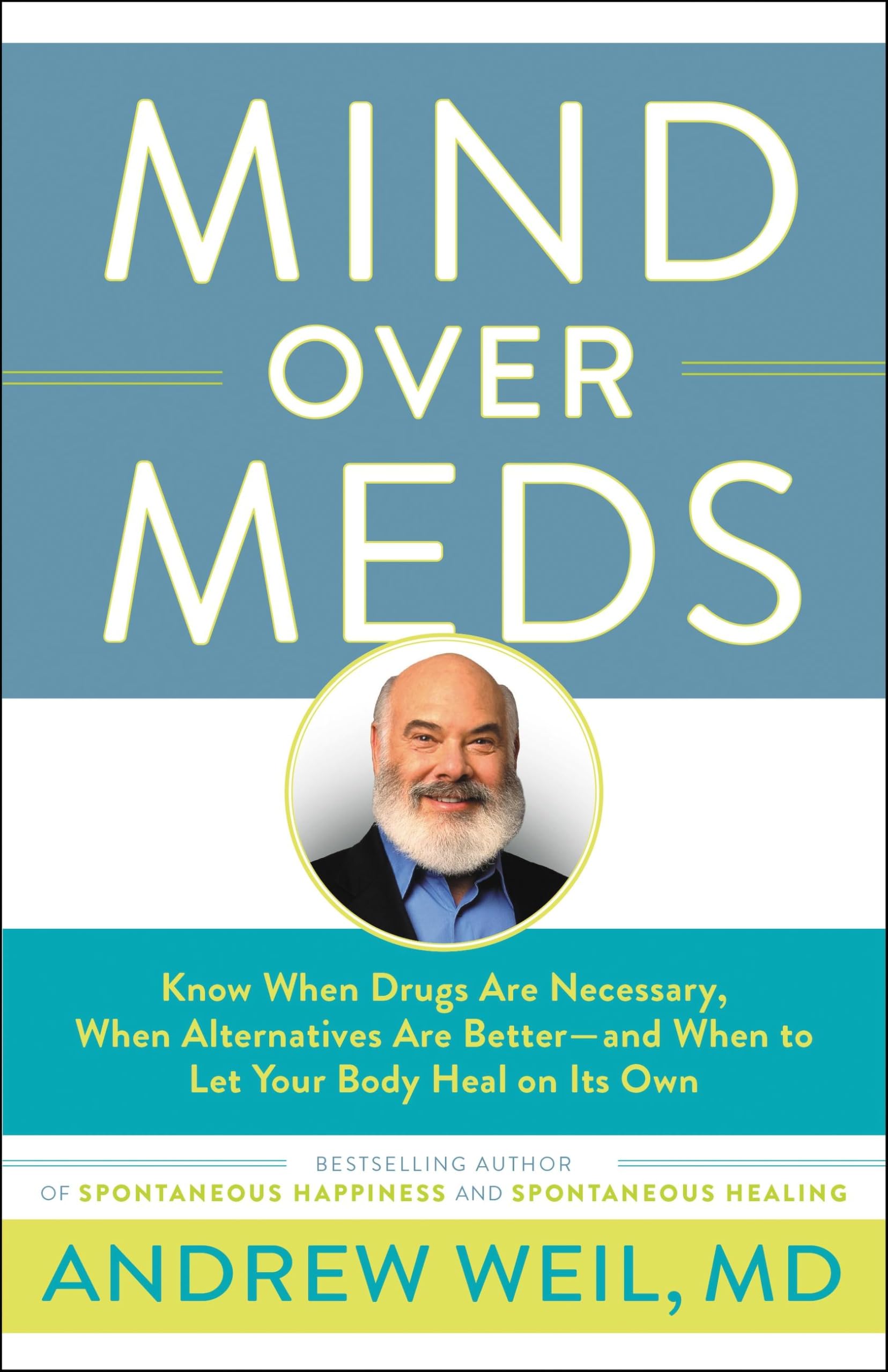 Mind Over Meds: Know When Drugs Are Necessary, When Alternatives Are Better - and When to Let Your Body Heal on Its Own
