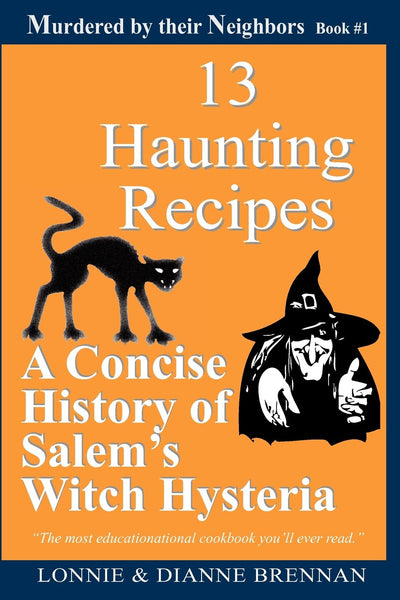13 Haunting Recipes: A concise history of Salem's witch hysteria presented through 12 Haunting Recipes