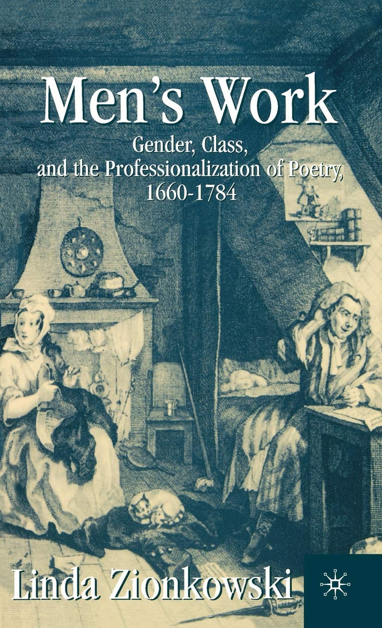 Mens Work: Gender, Class, and the Professionalization of Poetry, 1660-1784