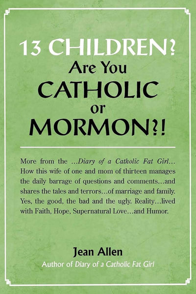 13 Children? Are you Catholic or Mormon?!
