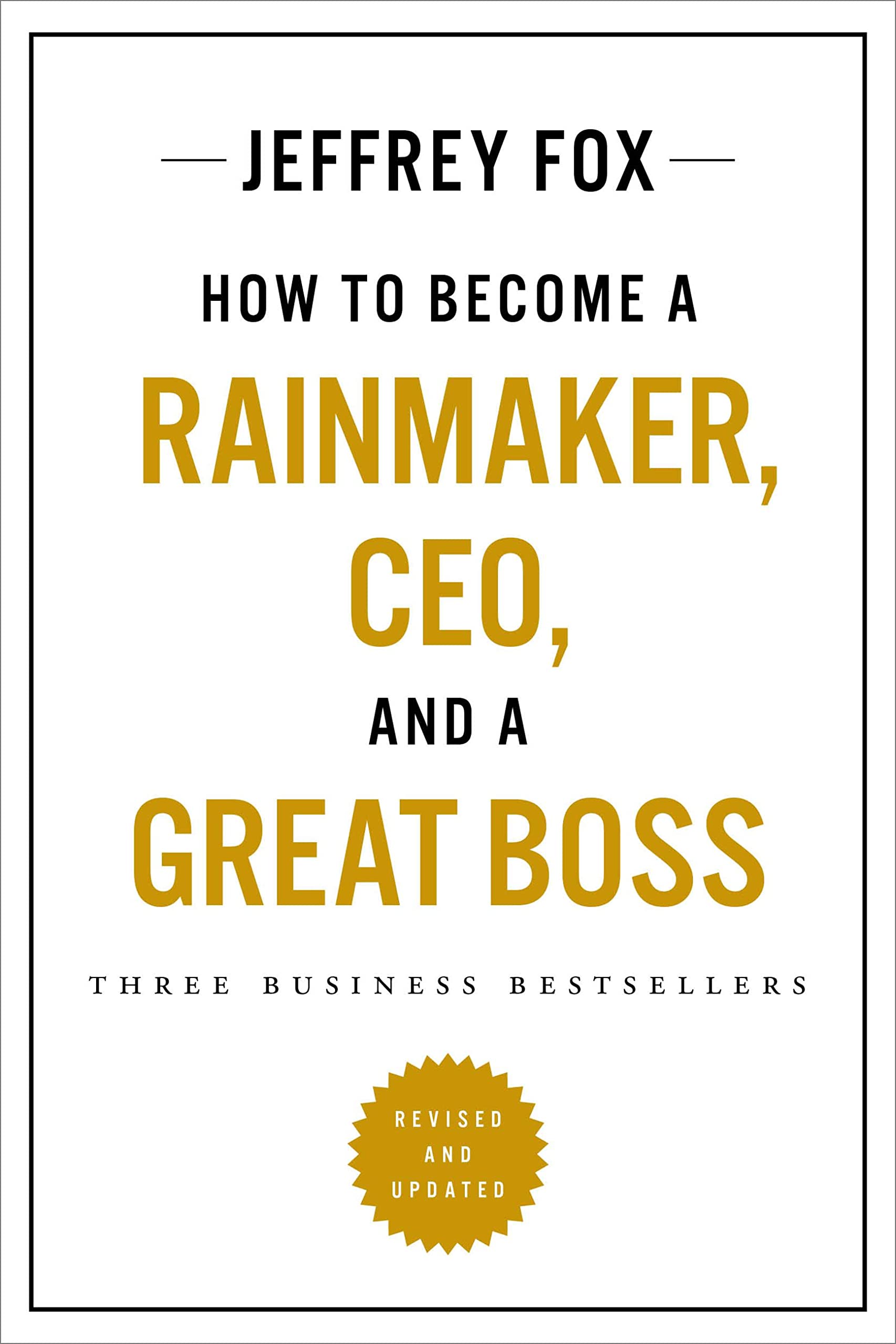 How to Become a Rainmaker, CEO, and a Great Boss: Three Business Bestsellers