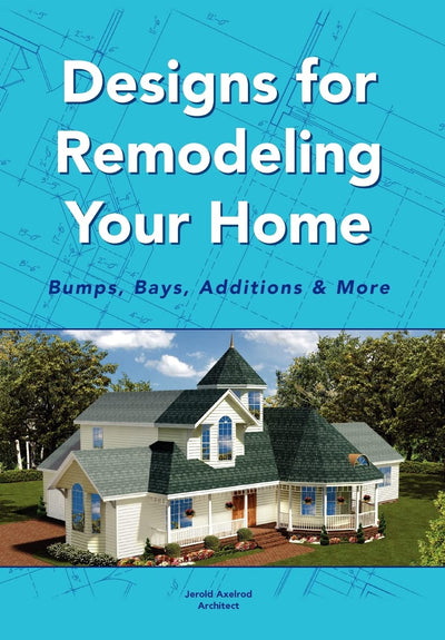 Designs for Remodeling Your Home: Bumps, Bays, Additions & More