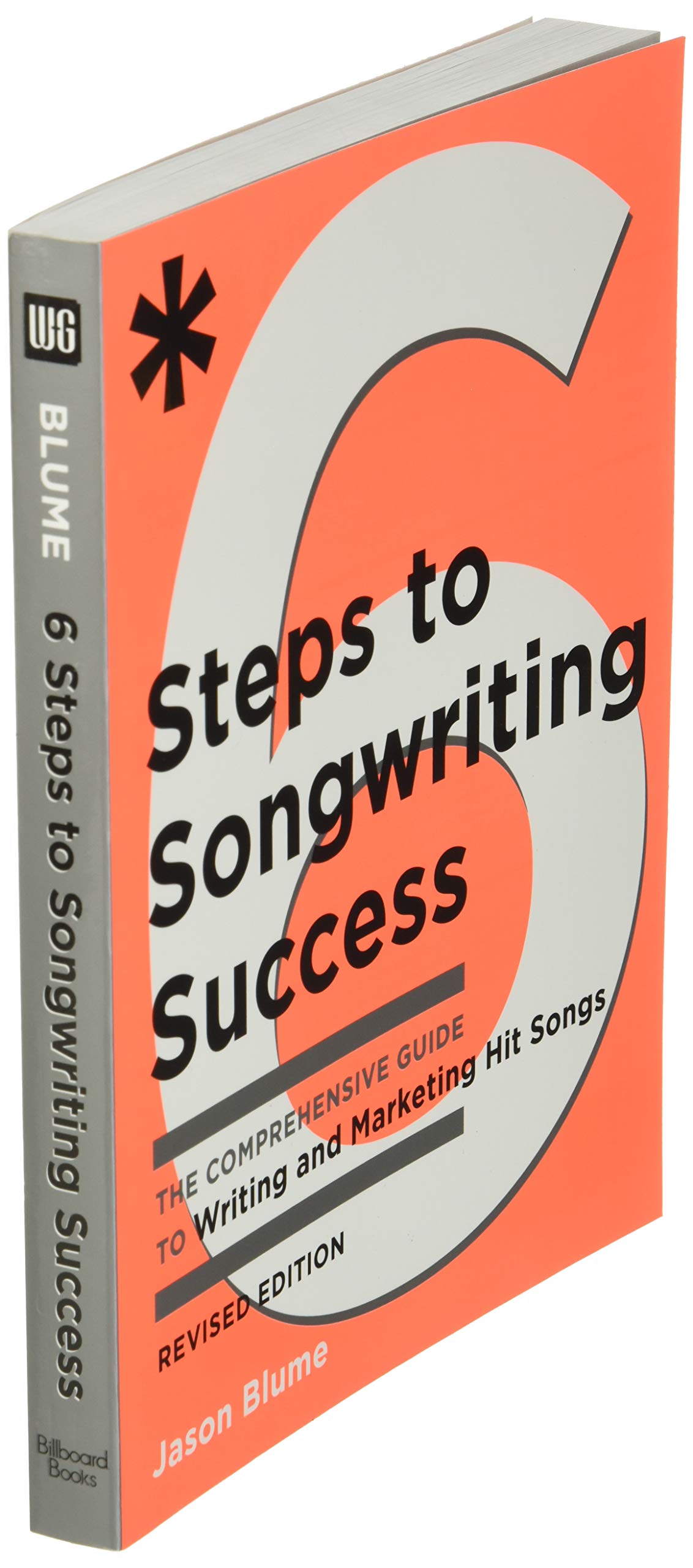 Six Steps to Songwriting Success, Revised Edition: The Comprehensive Guide to Writing and Marketing Hit Songs