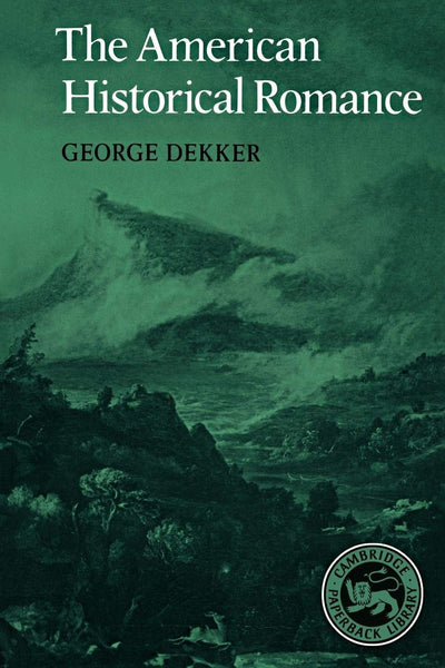 The American Historical Romance (Cambridge Studies in American Literature and Culture, Series Number 23)