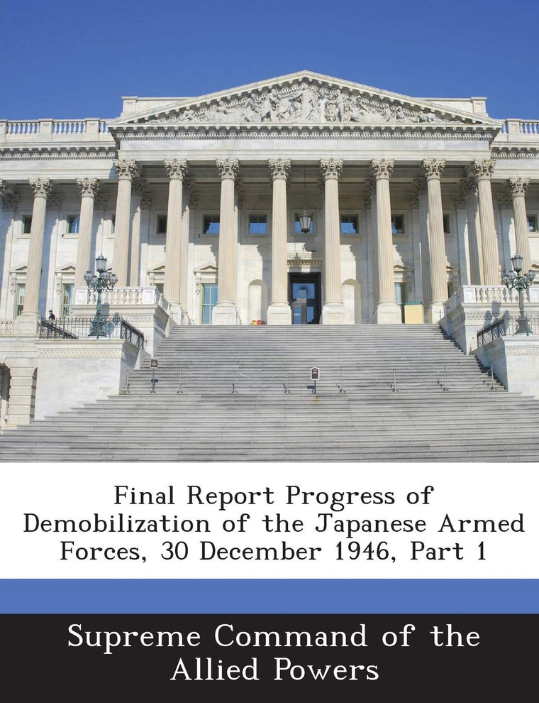 Final Report Progress of Demobilization of the Japanese Armed Forces, 30 December 1946, Part 1