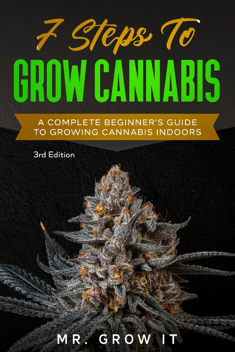 7 Steps To Grow Cannabis: A Complete Beginners Guide To Growing Cannabis Indoors