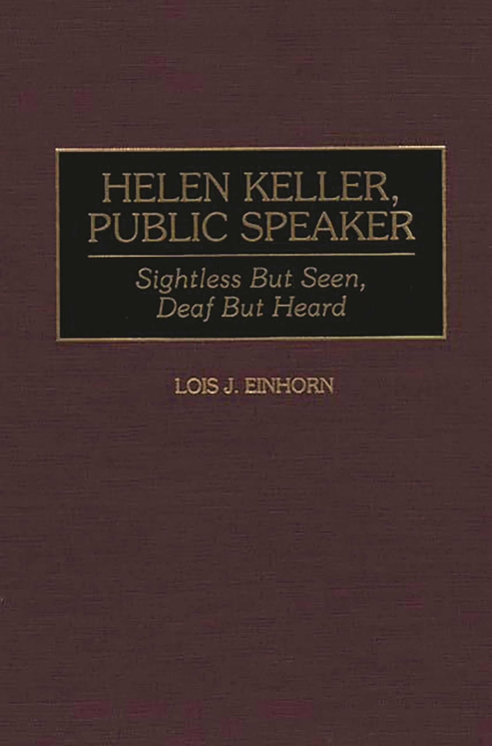 Helen Keller, Public Speaker: Sightless But Seen, Deaf But Heard (Great American Orators)