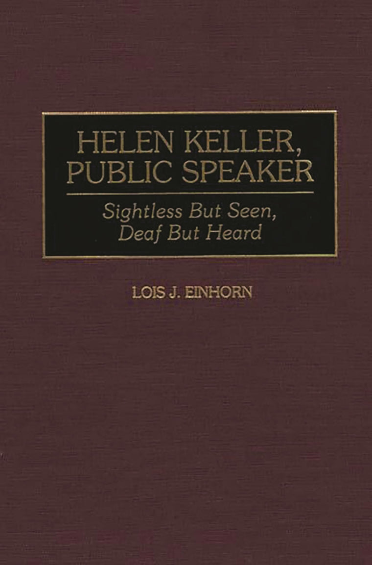 Helen Keller, Public Speaker: Sightless But Seen, Deaf But Heard (Great American Orators)