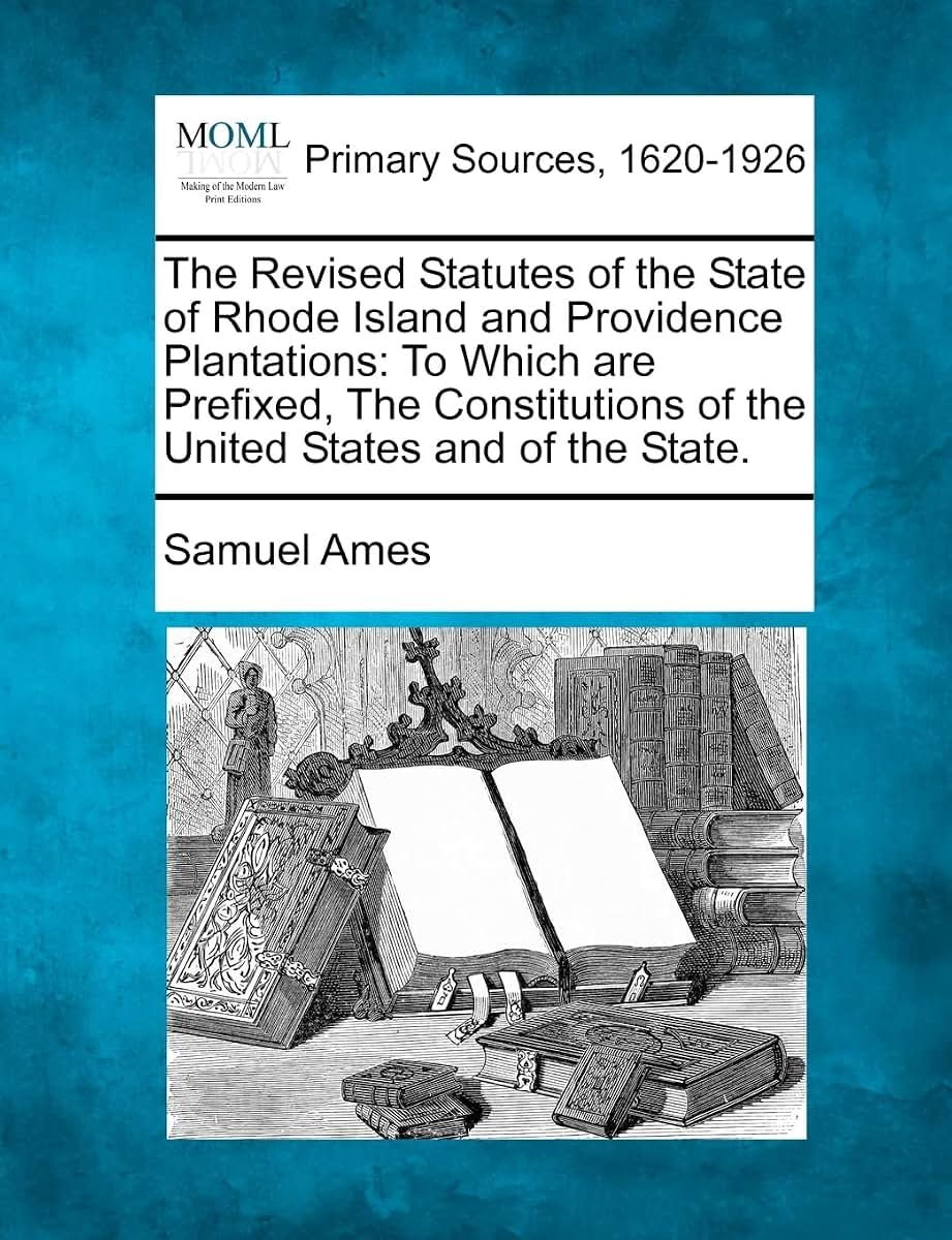 The Revised Statutes of the State of Rhode Island and Providence Plantations: To Which are Prefixed, The Constitutions of the United States and of the State.