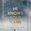 He Knows Your Name: How 7 Nameless Women of the Bible Reveal Christs Love for You