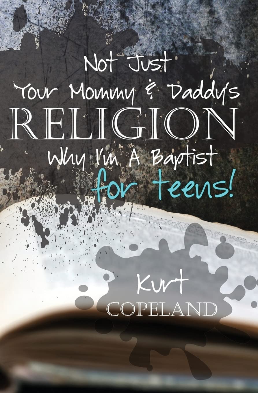 Not Just Your Mommy & Daddy's Religion: Why I Am a Baptist for Teens