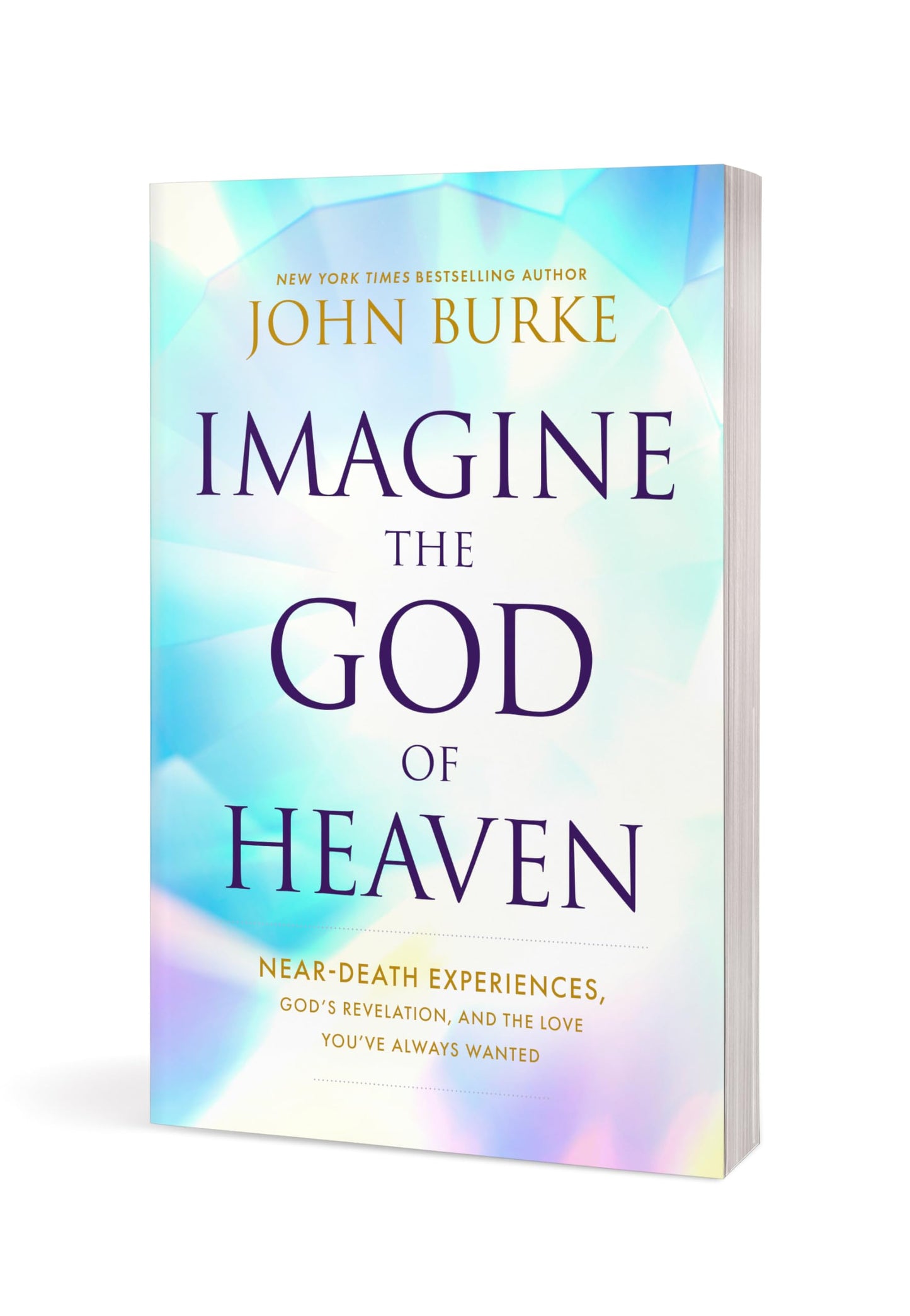 Imagine the God of Heaven: Near-Death Experiences, Gods Revelation, and the Love Youve Always Wanted