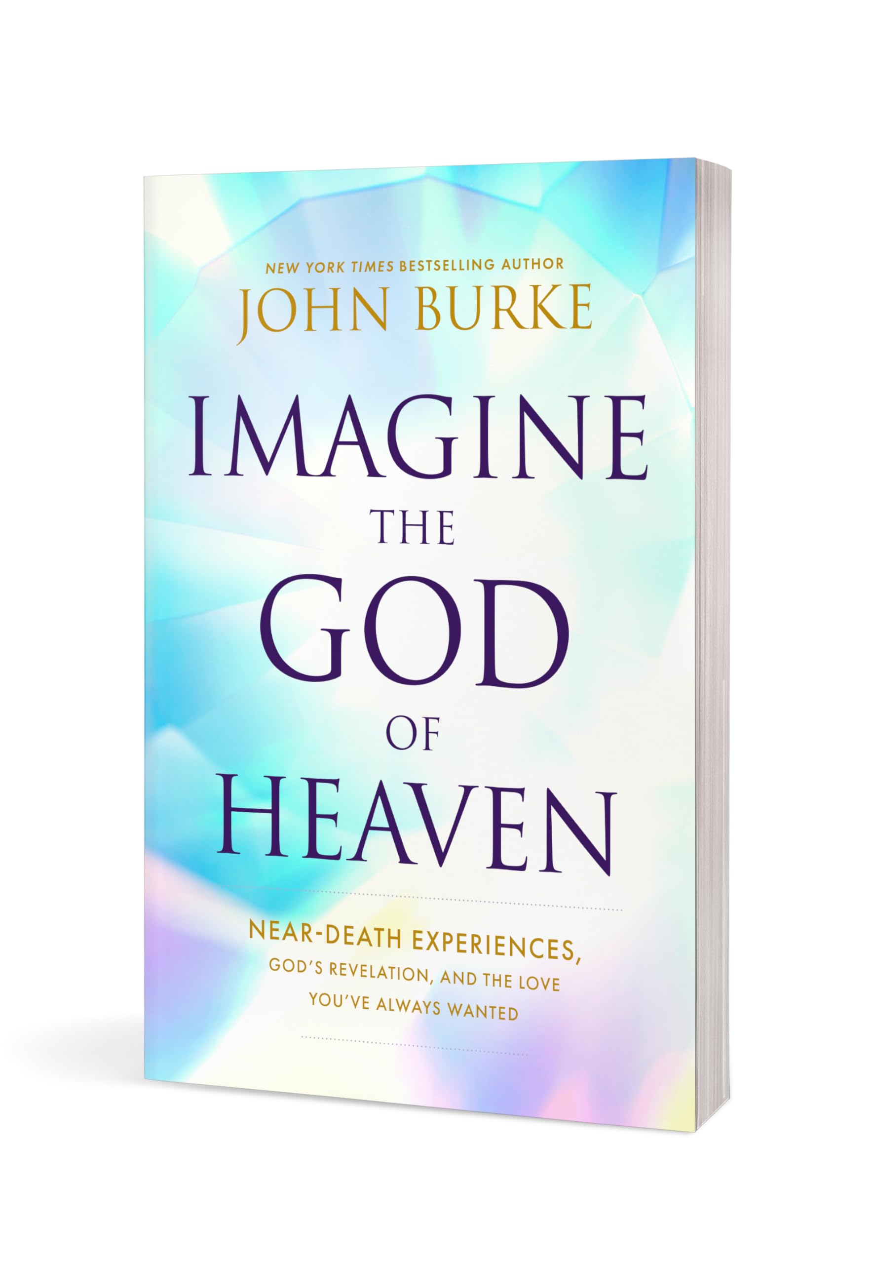 Imagine the God of Heaven: Near-Death Experiences, Gods Revelation, and the Love Youve Always Wanted