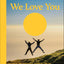We Love You: An Optimistic Guide to Life on a Rock Floating Through Space
