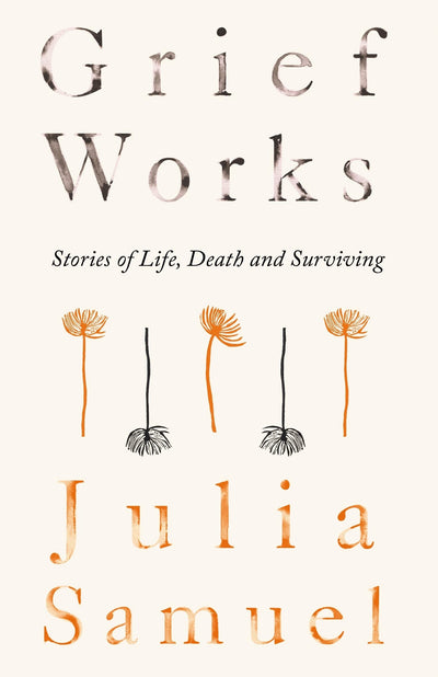 Grief Works: Stories of Life, Death and Surviving