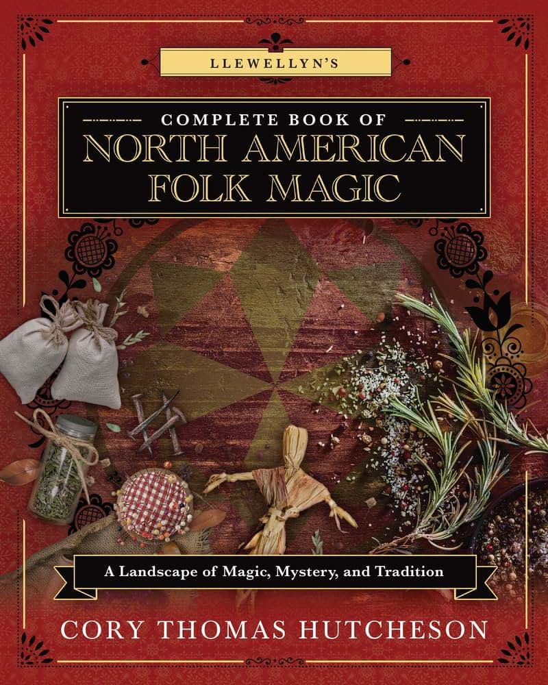 Llewellyn's Complete Book of North American Folk Magic: A Landscape of Magic, Mystery, and Tradition (Llewellyn's Complete Book Series, 16)