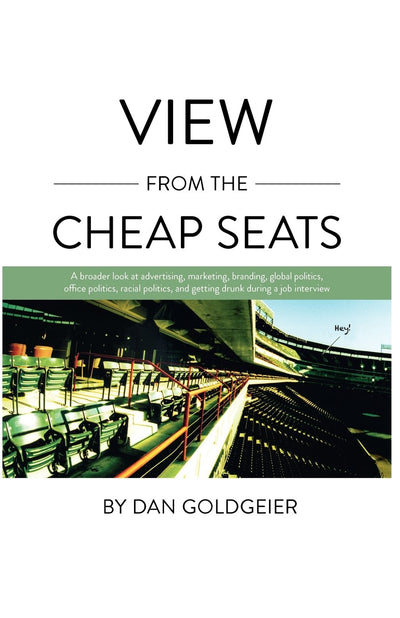 View From The Cheap Seats: A broader look at advertising, marketing, branding, global politics, office politics, sexual politics, and getting drunk during a job interview
