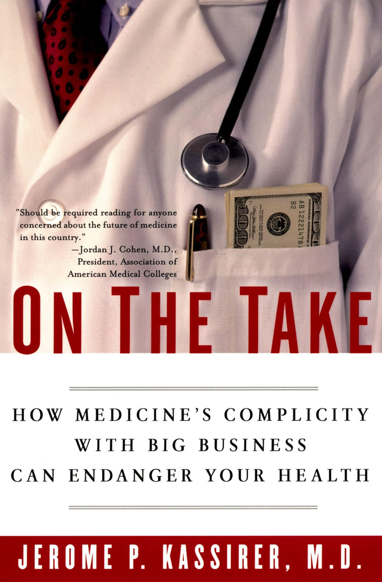 On the Take: How Medicine's Complicity with Big Business Can Endanger Your Health
