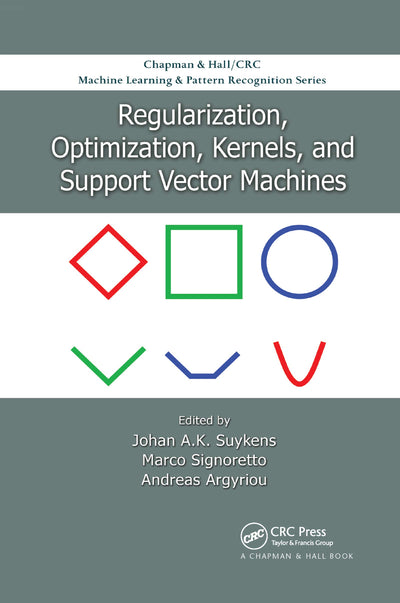 Regularization, Optimization, Kernels, and Support Vector Machines (Chapman & Hall/CRC Machine Learning & Pattern Recognition)