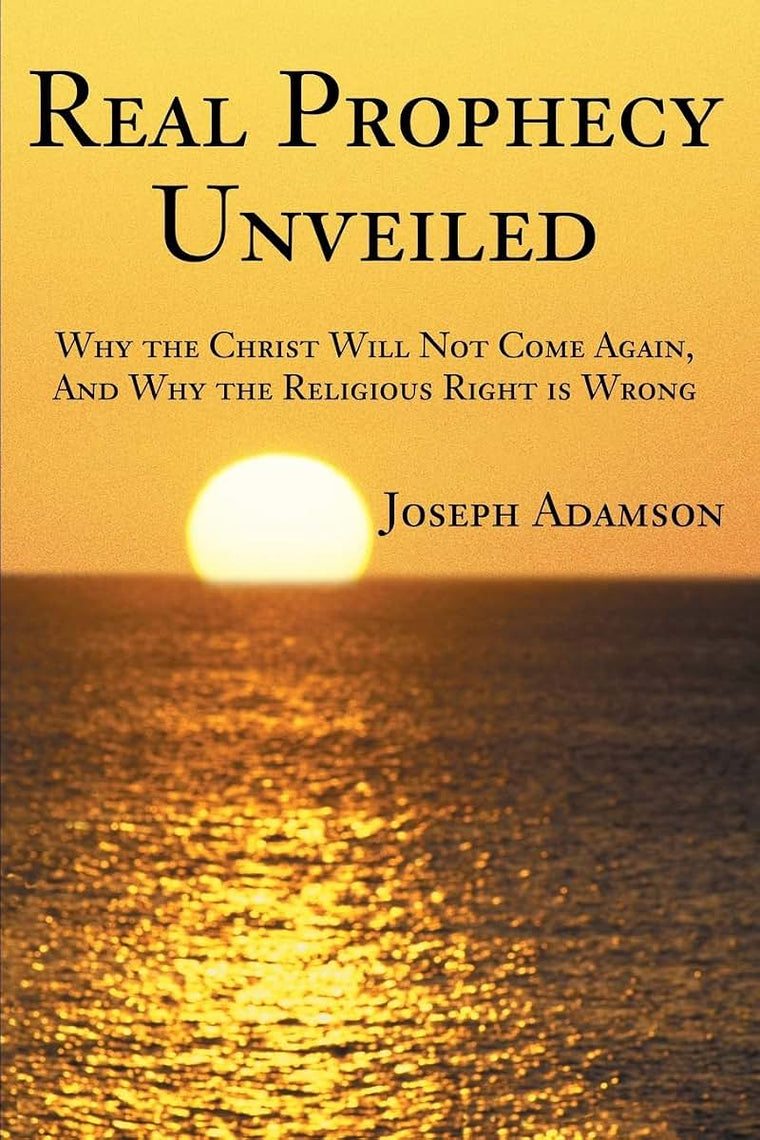 Real Prophecy Unveiled: Why the Christ Will Not Come Again, And Why the Religious Right is Wrong
