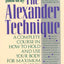 The Alexander Technique: A Complete Course in How to Hold and Use Your Body for Maximum Energy