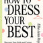 How to Dress Your Best: Discover Your Personal Style and Curate a Wardrobe That Actually Works