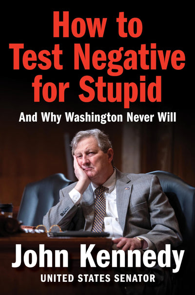 How to Test Negative for Stupid: And Why Washington Never Will-A Senator's Funny and Perceptive Takedown of Washington Politics