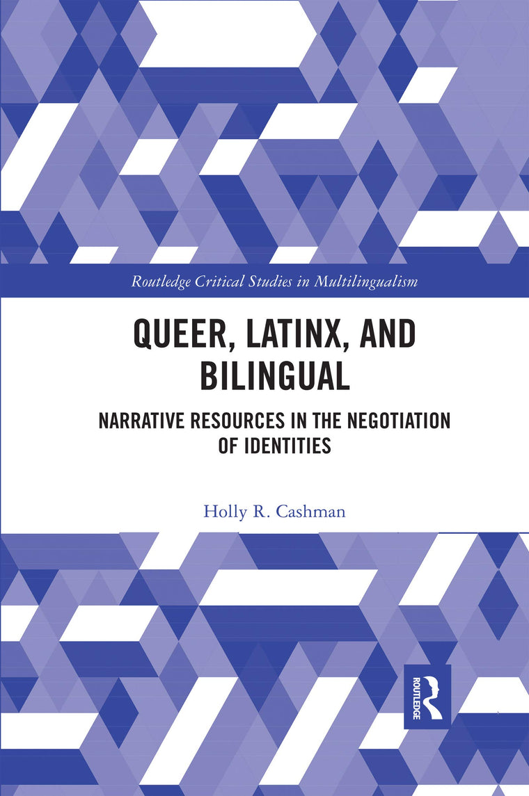 Queer, Latinx, and Bilingual: Narrative Resources in the Negotiation of Identities (Routledge Critical Studies in Multilingualism)
