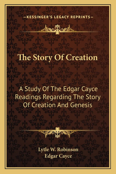 The Story Of Creation: A Study Of The Edgar Cayce Readings Regarding The Story Of Creation And Genesis