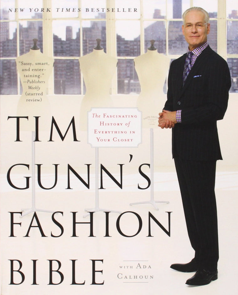Tim Gunn's Fashion Bible: The Fascinating History of Everything in Your Closet