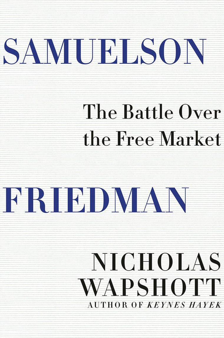 Samuelson Friedman: The Battle Over the Free Market by Wapsh