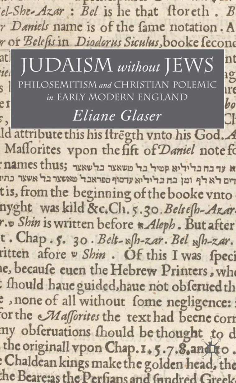 Judaism Without Jews: Philosemitism and Christian Polemic in Early Modern England