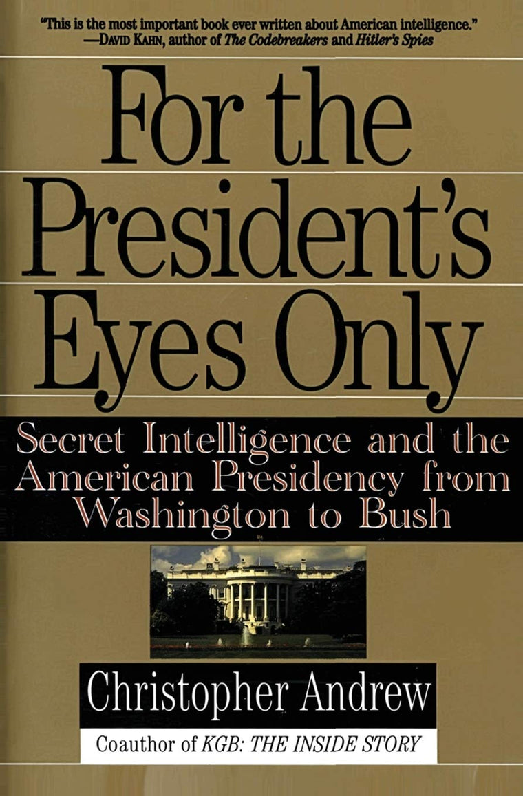 For the President's Eyes Only: Secret Intelligence and the American Presidency from Washington to Bush