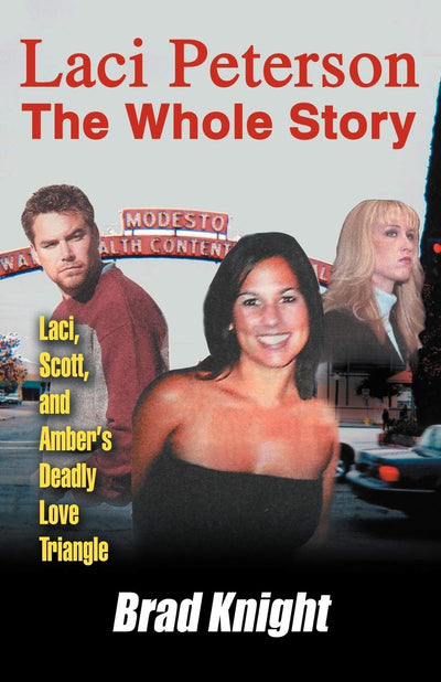 LACI PETERSON The Whole Story: Laci, Scott, and Ambers Deadly Love Triangle