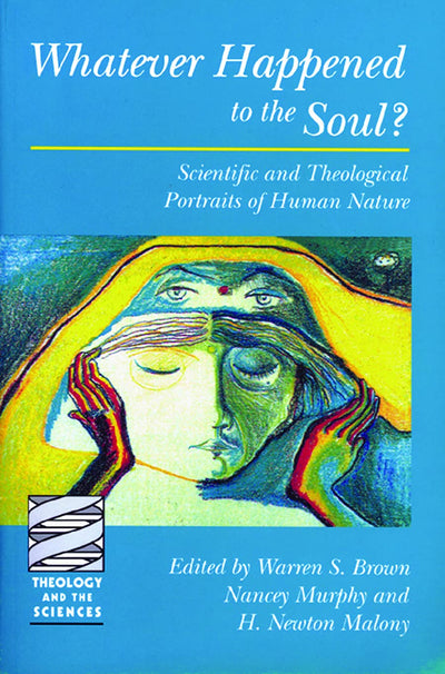 Whatever Happened to the Soul? Scientific and Theological Portraits of Human Nature