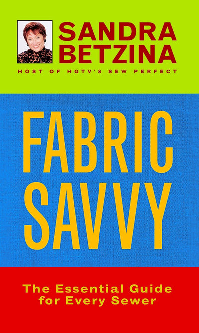 Fabric Savvy: The Essential Guide for Every Sewer