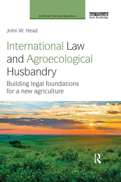International Law and Agroecological Husbandry: Building legal foundations for a new agriculture (Earthscan Food and Agriculture)
