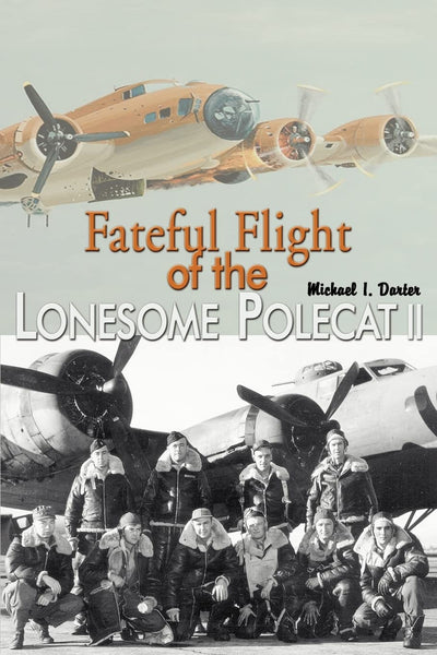 Fateful Flight of the Lonesome Polecat II: Epic story of a B-17F and its brave crew on their first combat mission over the Third Reich and the search for the missing-in-action