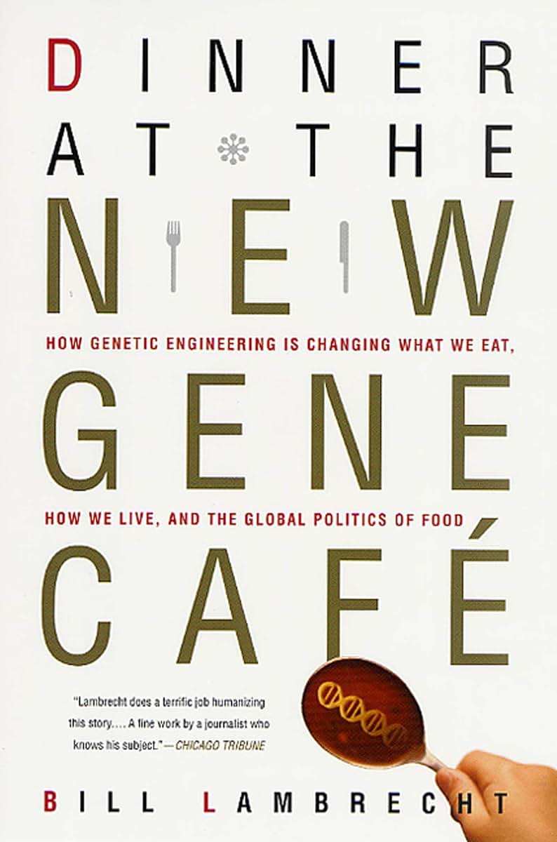 Dinner at the New Gene Cafe: How Genetic Engineering Is Changing What We Eat, How We Live, and the Global Politics of Food