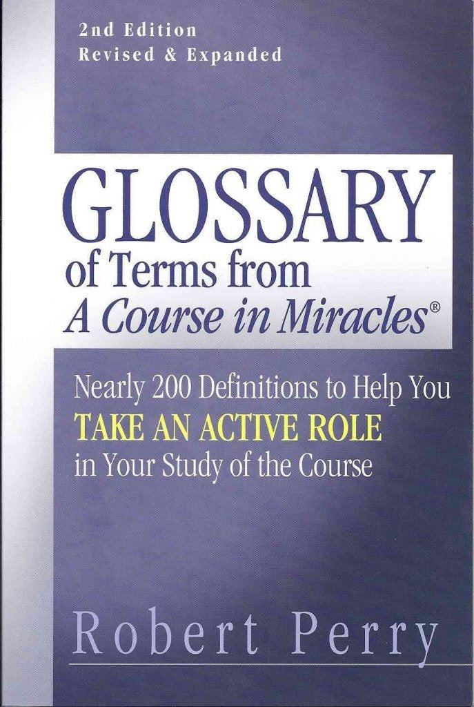 Glossary of Terms from 'A Course in Miracles': Nearly 200 Definitions to Help You Take an Active Role in Your Study of the Course