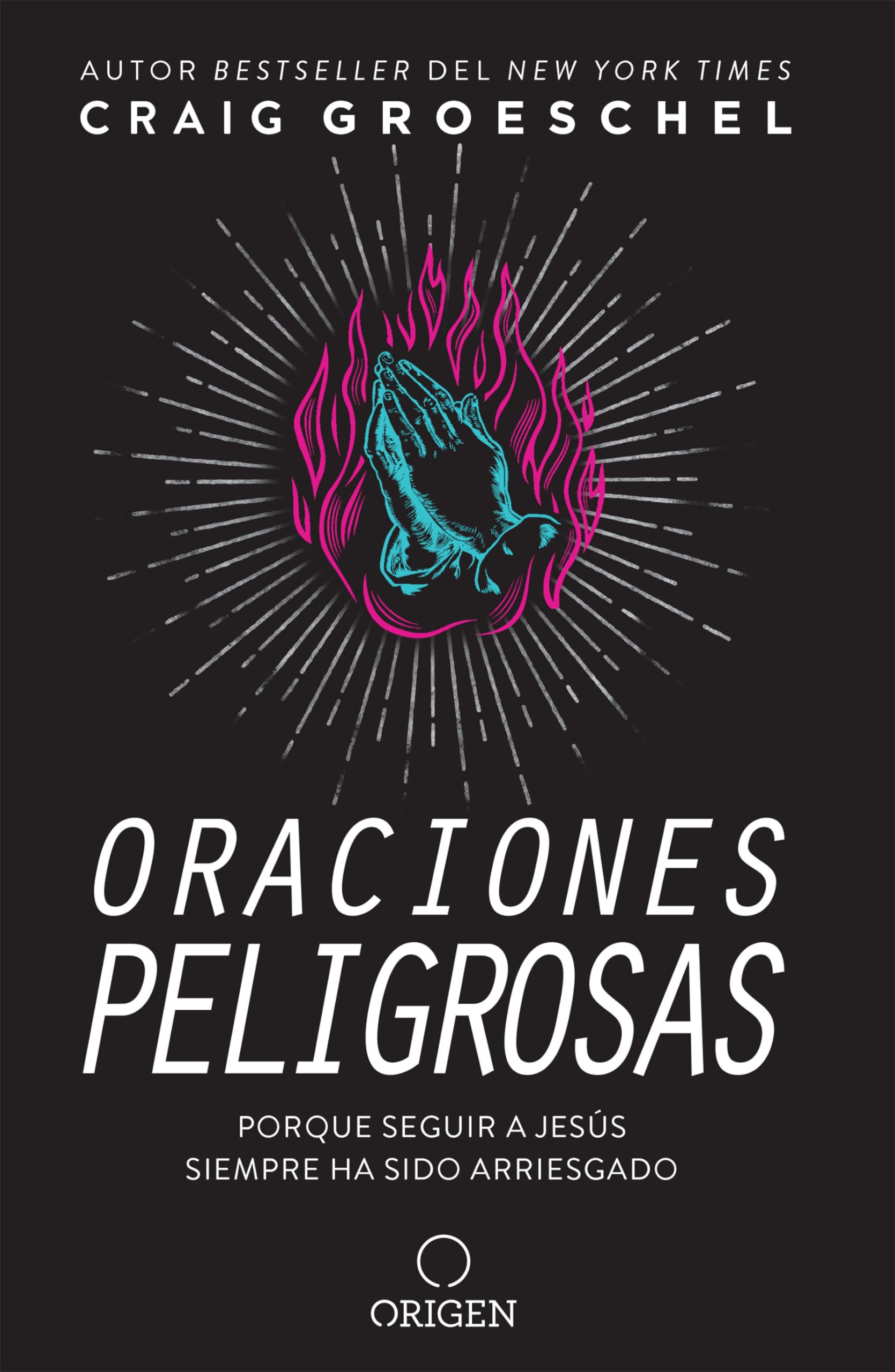 Oraciones peligrosas: Porque seguir a Jess siempre ha sido arriesgado / Dangerous Prayers: Because Following Jesus Was Never Meant to Be Safe (Spanish Edition)