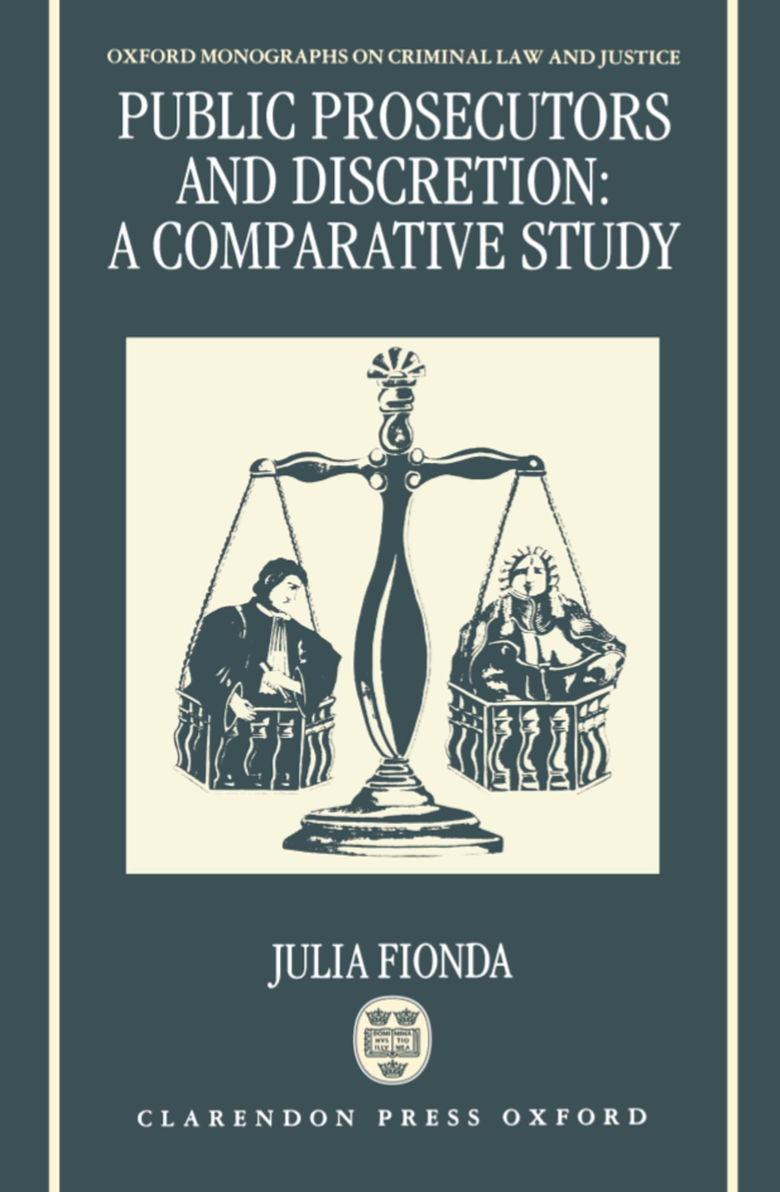 Public Prosecutors and Discretion: A Comparative Study (Oxford Monographs on Criminal Law and Justice)