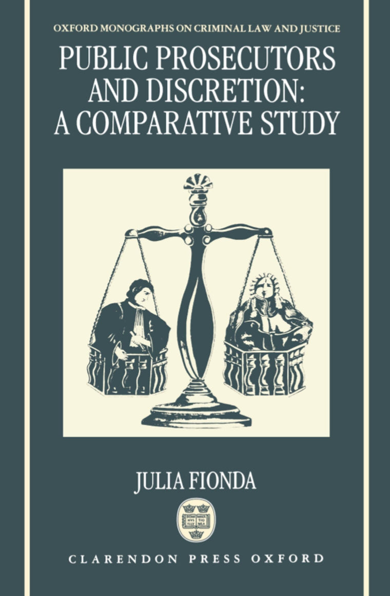 Public Prosecutors and Discretion: A Comparative Study (Oxford Monographs on Criminal Law and Justice)