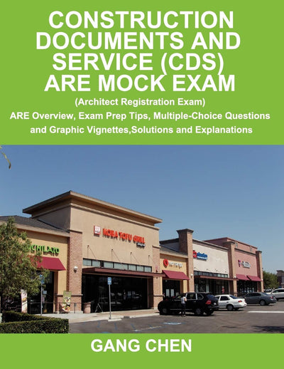 Construction Documents and Service (CDS) ARE Mock Exam (Architect Registration Exam): ARE Overview, Exam Prep Tips, Multiple-Choice Questions and Graphic Vignettes, Solutions and Explanations