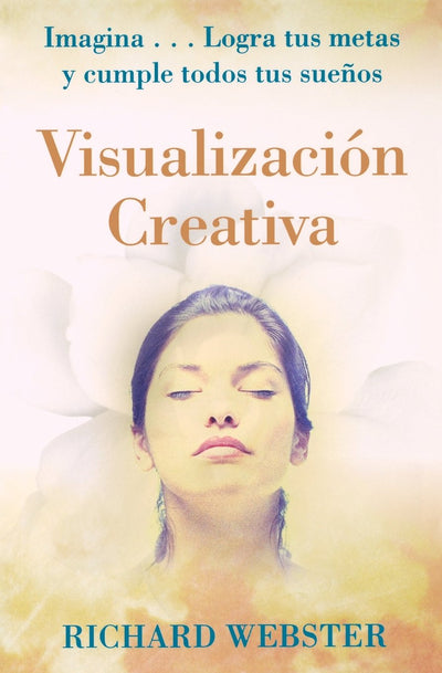 Visualización Creativa: Imagina...Logra tus metas y cumple todos tus sueos (Spanish for Beginners Series, 9) (Spanish Edition)