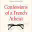 Confessions of a French Atheist: How God Hijacked My Quest to Disprove the Christian Faith