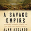 A Savage Empire: Trappers, Traders, Tribes, and the Wars That Made America