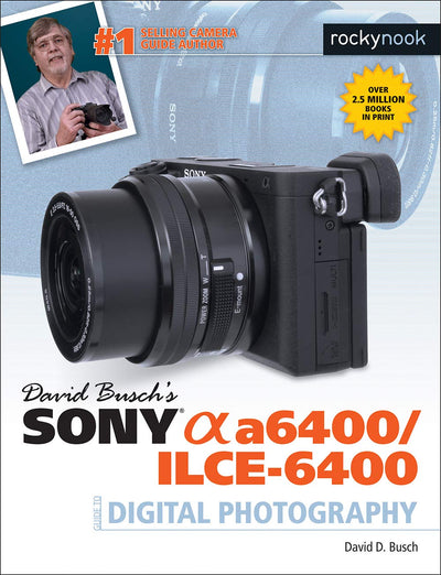 David Buschs Sony Alpha a6400/ILCE-6400 Guide to Digital Photography (The David Busch Camera Guide Series)